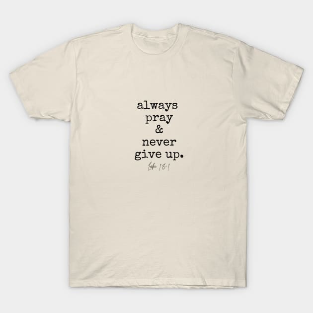 Luke 18:1 Always Pray and Never Give Up. T-Shirt by West 5th Studio